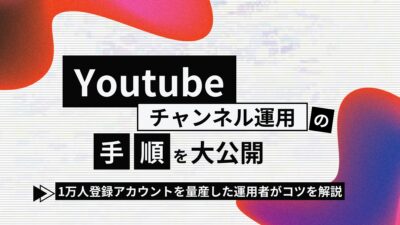 Youtubeチャンネル運用の手順を大公開。1万人登録アカウントを量産した運用者がコツを解説。