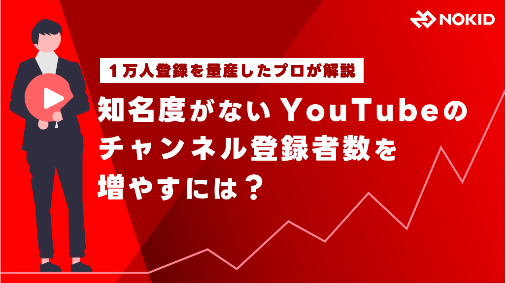 知名度もないYouTubeのチャンネル登録者数を増やすには？1万人登録を量産したプロが解説 - 株式会社NOKID