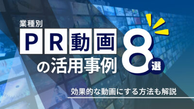 【業種別】PR動画の活用事例8選！効果的な動画にする方法も解説